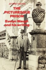 The Picturesque Prison: Evelyn Waugh and His Writing - Jeffrey Heath