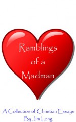 Ramblings of a Madman - A Collection of Christian Essays - James Long