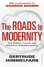 The Roads to Modernity: The British, French and American Enlightenments - Gertrude Himmelfarb, Gordon Brown