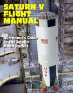 Saturn V Flight Manual: Astronaut's Guide to the Apollo Moon Rocket - World Spaceflight News, NASA