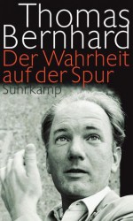 Der Wahrheit auf der Spur. Reden, Leserbriefe, Interviews, Feuilletons - Thomas Bernhard, Wolfram Bayer, Raimund Fellinger, Martin Huber