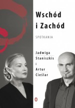 Wschód i Zachód. Spotkania - Jadwiga Staniszkis, Artur Cieślar