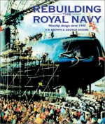 Rebuilding The Royal Navy: Warship Design Since 1945 - D.K. Brown, George Augustus Moore