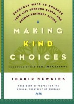 Making Kind Choices: Everyday Ways to Enhance Your Life Through Earth- and Animal-Friendly Living - Ingrid Newkirk, Paul McCartney