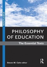 Philosophy of Education: The Essential Texts - Steven M. Cahn