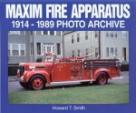 Maxim Fire Apparatus: 1914-1989 Photo Archive - Howard Smith