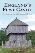 England's First Castle: The Story of the 1000-Year Old Mystery - Terry Wardle