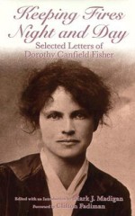 Keeping Fires Night and Day: Selected Letters of Dorothy Canfield Fisher - Mark J. Madigan, Clifton Fadiman