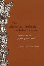 The Christian Hebraism of John Donne: Written with the Fingers of Man's Hand - Chanita Goodblatt