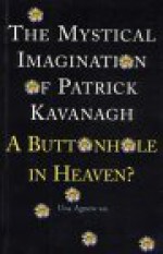 The Mystical Imagination of Patrick Kavanagh: A Buttonhole in Heaven? - Una Agnew