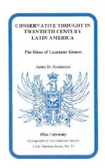 Conservative Thought in Twentieth Century Latin America: The Ideas of Laureano Gomez - James D. Henderson