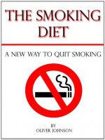 The Smoking Diet: A New Way to Quit Smoking - Oliver Johnson