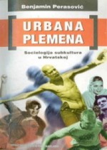 Urbana plemena : sociologija subkultura u Hrvatskoj - Benjamin Perasović