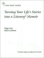 Turning Your Life's Stories Into a Literary Memoir - Peggy Lang, Robert Goodman