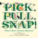 Pick, Pull, Snap!: Where Once a Flower Bloomed - Lola M. Schaefer, Lindsay Barrett George