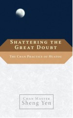 Shattering the Great Doubt: The Chan Practice of Huatou - Shengyan