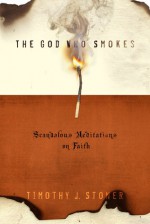 The God Who Smokes: Scandalous Meditations on Faith - Timothy J. Stoner, Jerry Bridges