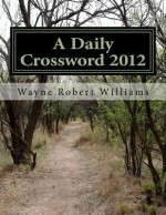 A Daily Crossword 2012 - Wayne Robert Williams