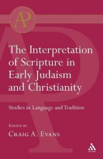 Interpretation of Scripture in Early Judaism and Christianity: Studies in Language and Tradition - Craig A. Evans