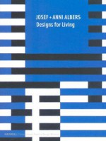 Josef + Anni Albers: Designs for Living - Nicholas Fox Weber, Martin Filler, Paul Warwick Thompson