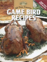 All-Time Favorite Game Bird Recipes: From Duck to Pheasant - Editors of CPi, Creative Publishing International