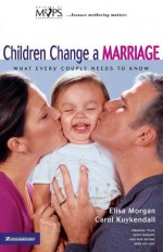 Children Change a Marriage: What Every Couple Needs to Know - Elisa Morgan, Carol Kuykendall