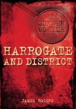 Murder & Crime: Harrogate & District - James Rogers