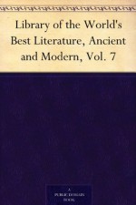 Library of the World's Best Literature, Ancient and Modern, Vol. 7 - Hamilton Wright Mabie, George H. Warner, Lucia Isabella Gilbert Runkle, Charles Dudley Warner