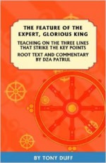 The Feature of the Expert, Glorious King: “Three Lines That Hit the Key Points.” Root text and commentary by Patrul Rinpoche - Patrul Rinpoche, Tony Duff