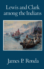 Lewis and Clark among the Indians (Bicentennial Edition) (Lewis & Clark Expedition) - James P. Ronda