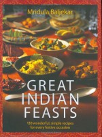 Great Indian Feasts: 150 Wonderful, Simple Recipes for Every Festive Occasion - Mridula Baljekar