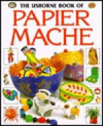 The Usborne Book of Papier Mache - Ray Gibson