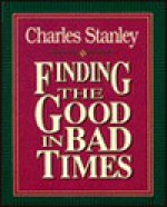 Finding the Good in Bad Times - Charles F. Stanley