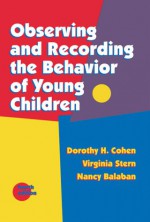 Observing And Recording The Behavior Of Young Children - Dorothy H. Cohen, Nancy Balaban