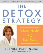 The Detox Strategy: Vibrant Health in 5 Easy Steps - Brenda Watson, Leonard Smith