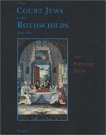 From Court Jews to the Rothschilds: Art, Patronage, and Power: 1600-1800 - Vivian B. Mann, Richard I. Cohen