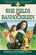 The Fields of Bannockburn: A Novel of Christian Scotland from Its Origins to Independence - Donna Fletcher Crow