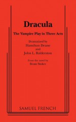 Dracula: The Ultimate, Illustrated Edition of the World-Famous Vampire Play - Hamilton Deane, David J. Skal