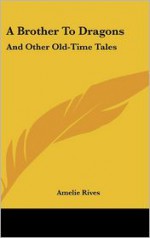 A Brother to Dragons: And Other Old-Time Tales - Amelie Rives