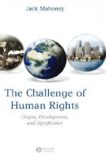 The Challenge of Human Rights: Origin, Development and Significance - John Mahoney, Mahoney