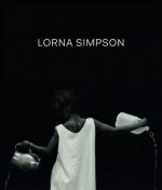 Lorna Simpson - Joan Simon, Naomi Beckwith, Marta Gili, Thomas Lax, Elvan Zabunyan