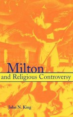 Milton and Religious Controversy: Satire and Polemic in Paradise Lost - John N. King