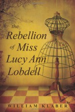 The Rebellion of Miss Lucy Ann Lobdell - William Klaber