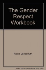 The Gender Respect Workbook: Group Activities to Teach Non-Sexist Behavior to Children - Janet Ruth Falon