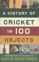 A History of Cricket in 100 Objects - Gavin Mortimer