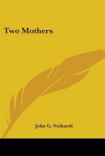 Two Mothers - John G. Neihardt