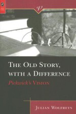 The OLD STORY, WITH A DIFFERENCE: PICKWICK'S VISION - Julian Wolfreys