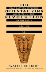 The Orientalizing Revolution: Near Eastern Influence on Greek Culture in the Early Archaic Age (Revealing Antiquity) - Walter Burkert, Margaret Pinder