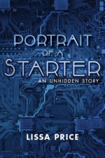 Portrait of a Starter: An Unhidden Story - Lissa Price