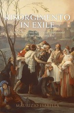 Risorgimento in Exile: Italian Emigres and the Liberal International in the Post-Napoleonic Era - Maurizio Isabella